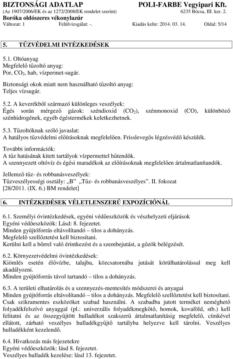 A keverékből származó különleges veszélyek: Égés során mérgező gázok: széndioxid (CO 2 ), szénmonoxid (CO), különböző szénhidrogének, egyéb égéstermékek keletkezhetnek. 5.3.