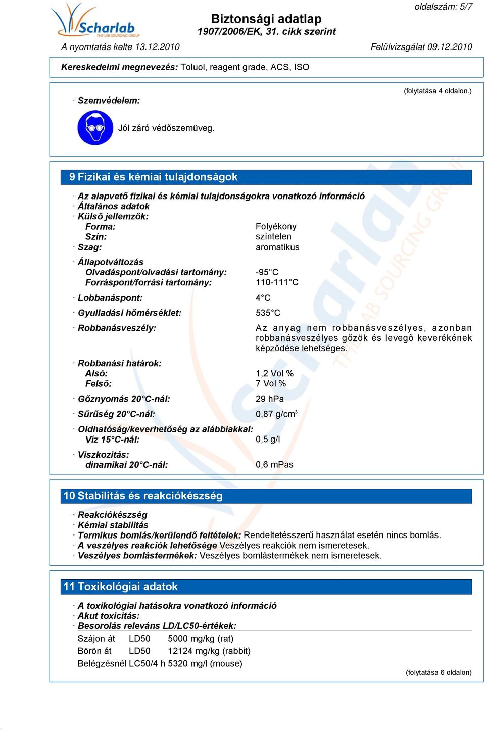 Állapotváltozás Olvadáspont/olvadási tartomány: Forráspont/forrási tartomány: Lobbanáspont: 4 C -95 C 110-111 C Gyulladási hőmérséklet: 535 C Robbanásveszély: Az anyag nem robbanásveszélyes, azonban