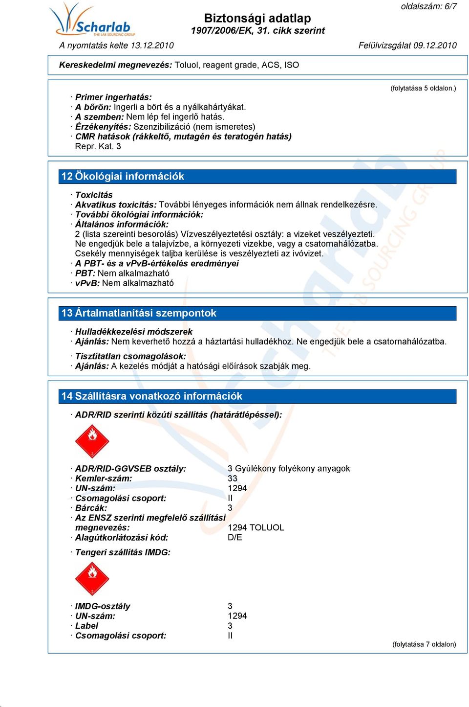 ) 12 Ökológiai információk Toxicitás Akvatikus toxicitás: További lényeges információk nem állnak rendelkezésre.