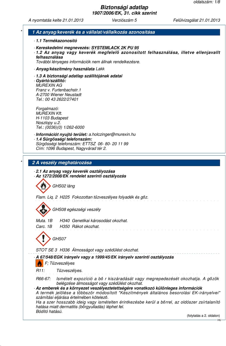 3 A biztonsági adatlap szállítójának adatai Gyártó/szállító: MUREXIN AG Franz v. Furtenbachstr.1 A-2700 Wiener Neustadt Tel.: 00 43 2622/27401 Forgalmazó: MUREXIN Kft. H-1103 Budapest Noszlopy u.2. Tel.: (0036)(0) 1/262-6000 Információt nyujtó terület: a.