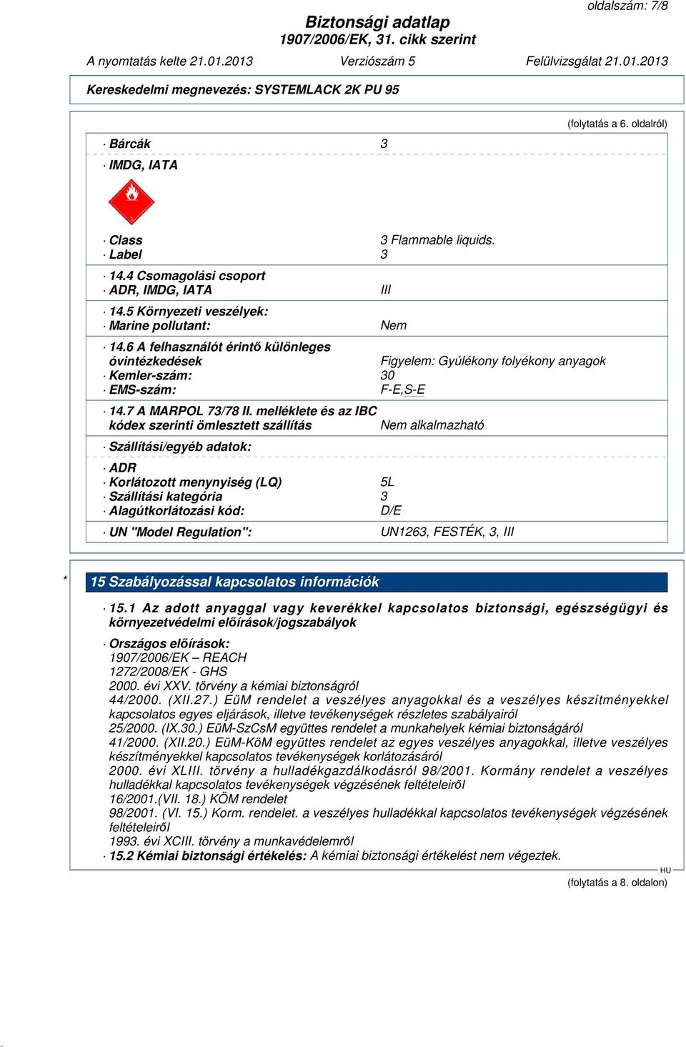 melléklete és az IBC kódex szerinti ömlesztett szállítás Szállítási/egyéb adatok: ADR Korlátozott menynyiség (LQ) 5L Szállítási kategória 3 Alagútkorlátozási kód: D/E Nem alkalmazható UN "Model