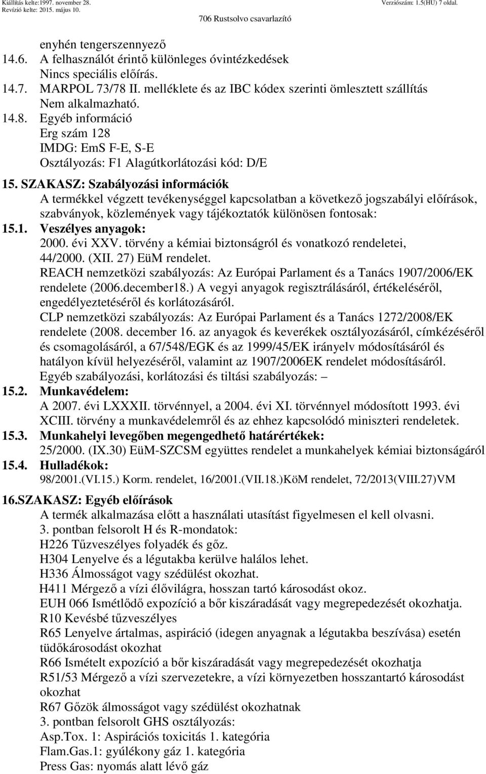 SZAKASZ: Szabályozási információk A termékkel végzett tevékenységgel kapcsolatban a következő jogszabályi előírások, szabványok, közlemények vagy tájékoztatók különösen fontosak: 15