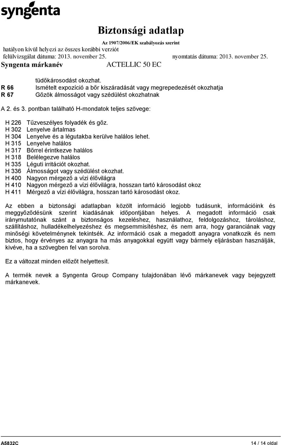 H 315 Lenyelve halálos H 317 Bőrrel érintkezve halálos H 318 Belélegezve halálos H 335 Léguti irritációt okozhat. H 336 Álmosságot vagy szédülést okozhat.