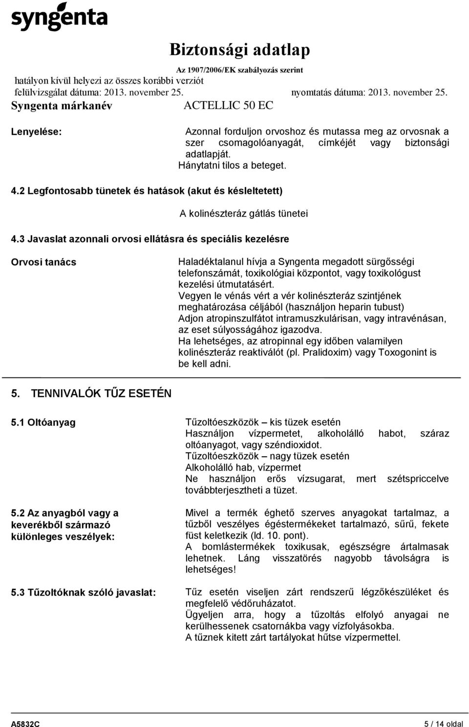 3 Javaslat azonnali orvosi ellátásra és speciális kezelésre Orvosi tanács Haladéktalanul hívja a Syngenta megadott sürgősségi telefonszámát, toxikológiai központot, vagy toxikológust kezelési