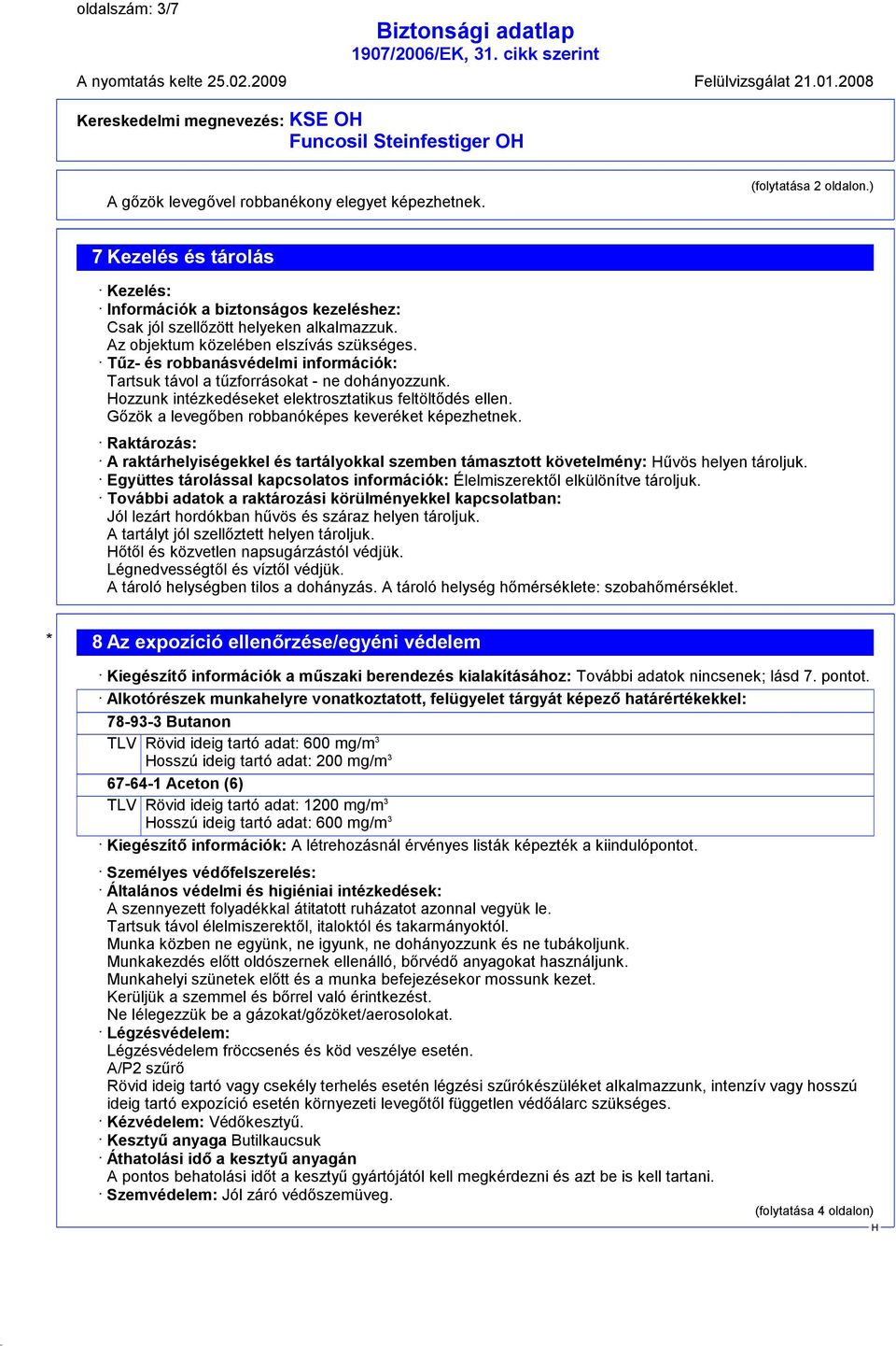 Tűz- és robbanásvédelmi információk: Tartsuk távol a tűzforrásokat - ne dohányozzunk. ozzunk intézkedéseket elektrosztatikus feltöltődés ellen. Gőzök a levegőben robbanóképes keveréket képezhetnek.