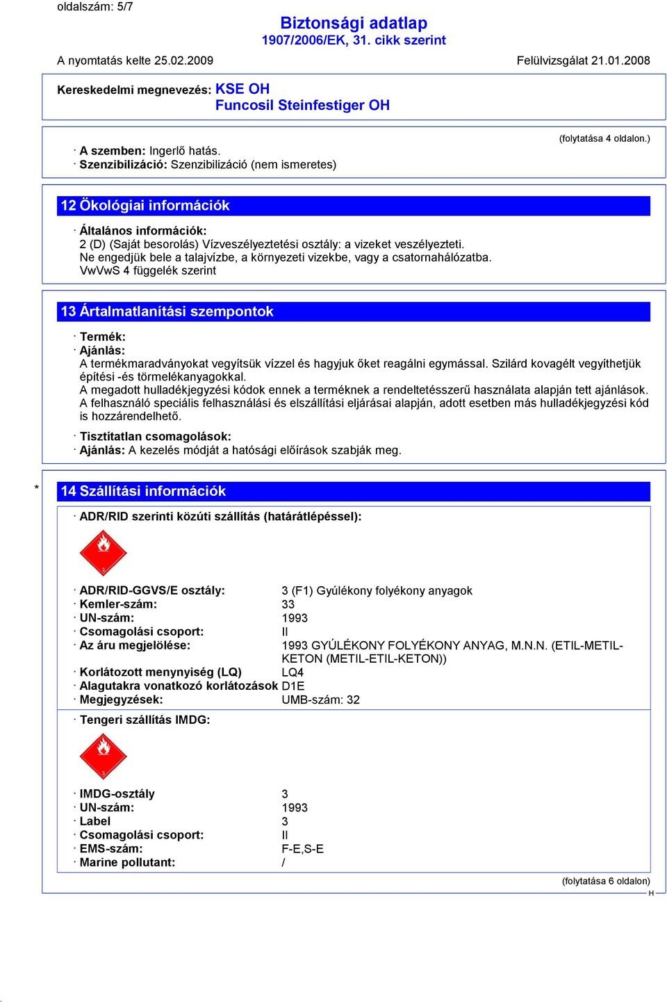 Ne engedjük bele a talajvízbe, a környezeti vizekbe, vagy a csatornahálózatba.