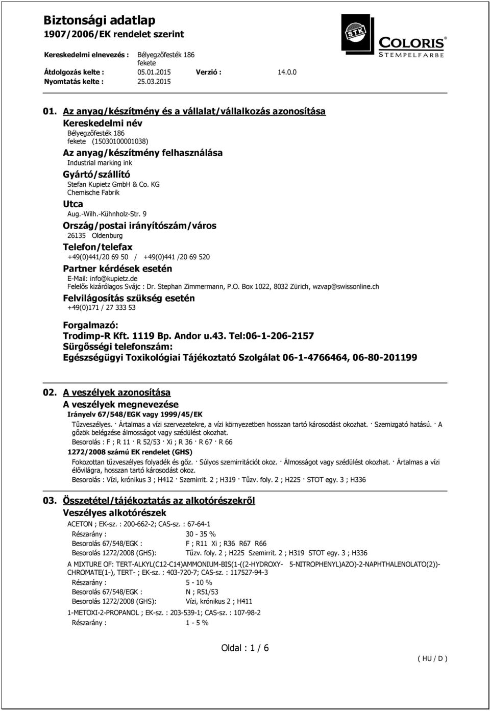 9 Ország/postai irányítószám/város 26135 Oldenburg Telefon/telefax +49(0)441/20 69 50 / +49(0)441 /20 69 520 Partner kérdések esetén E-Mail: info@kupietz.de Felelős kizárólagos Svájc : Dr.