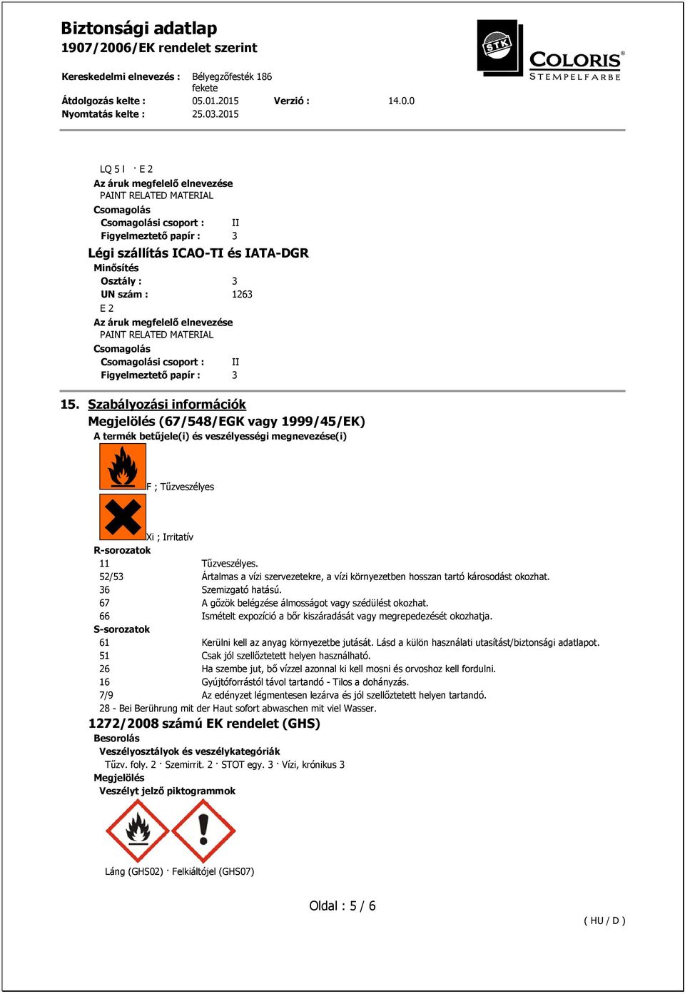 Szabályozási információk Megjelölés (67/548/EGK vagy 1999/45/EK) A termék betűjele(i) és veszélyességi megnevezése(i) F ; Tűzveszélyes Xi ; Irritatív R-sorozatok 11 Tűzveszélyes.