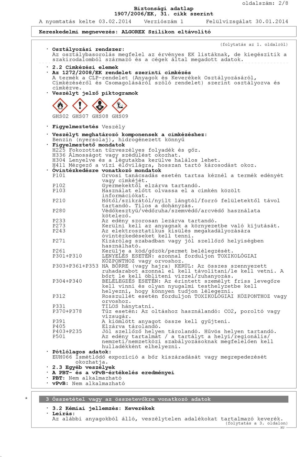 2 Címkézési elemek Az 1272/2008/EK rendelet szerinti címkézés A termék a CLP-rendelet (Anyagok és Keverékek Osztályozásáról, Címkézéséről és Csomagolásáról szóló rendelet) szerint osztályozva és