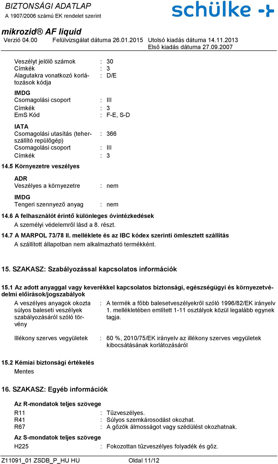 6 A felhasználót érintő különleges óvintézkedések A személyi védelemről lásd a 8. részt. 14.7 A MARPOL 73/78 II.