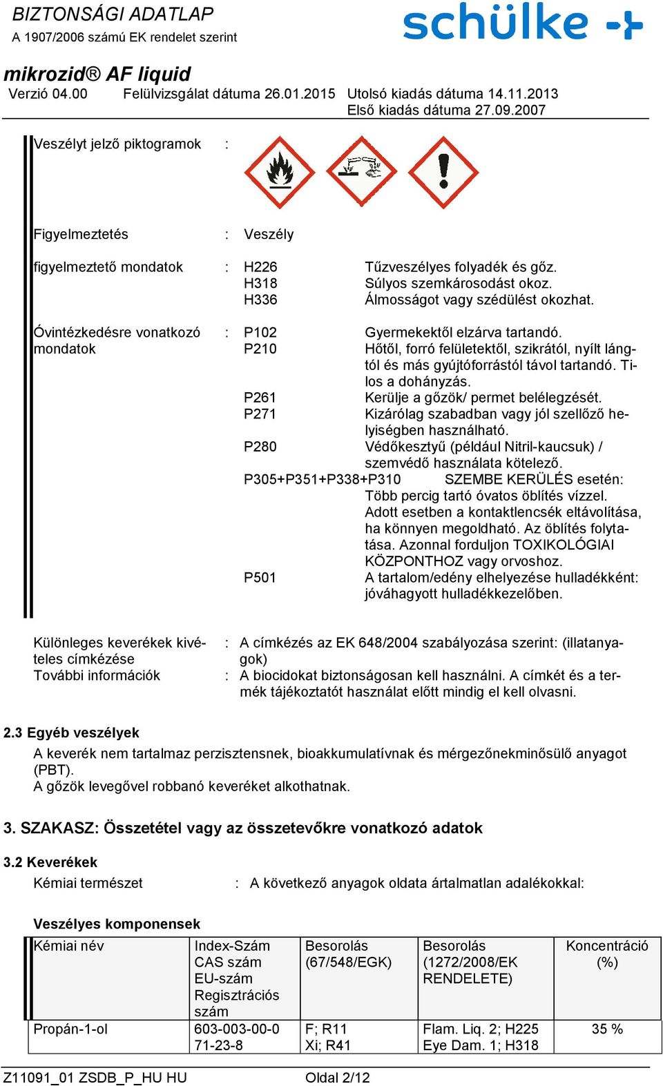 P261 Kerülje a gőzök/ permet belélegzését. P271 Kizárólag szabadban vagy jól szellőző helyiségben használható. P280 Védőkesztyű (például Nitril-kaucsuk) / szemvédő használata kötelező.