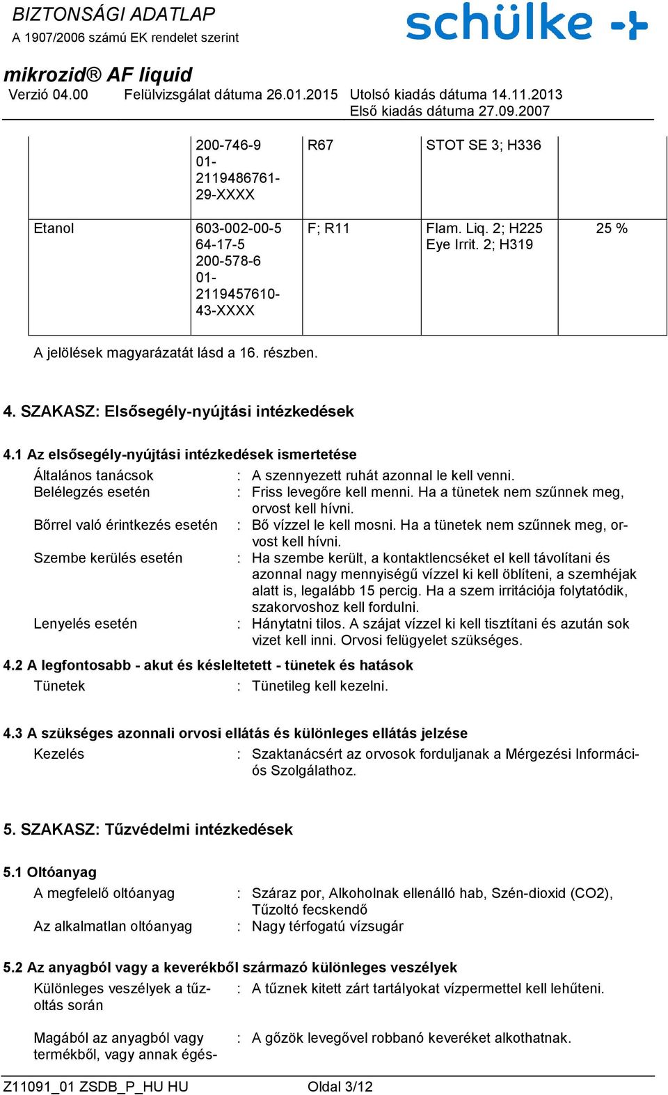 1 Az elsősegély-nyújtási intézkedések ismertetése Általános tanácsok Belélegzés esetén Bőrrel való érintkezés esetén Szembe kerülés esetén Lenyelés esetén 4.