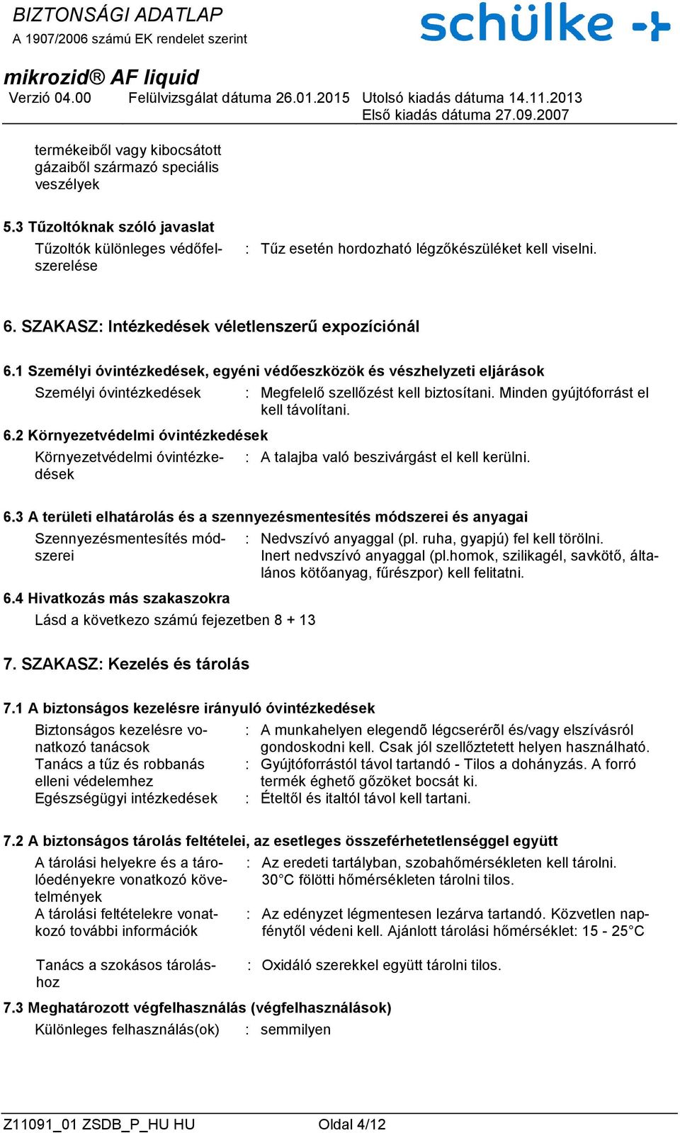 2 Környezetvédelmi óvintézkedések Környezetvédelmi óvintézkedések : Megfelelő szellőzést kell biztosítani. Minden gyújtóforrást el kell távolítani. : A talajba való beszivárgást el kell kerülni. 6.