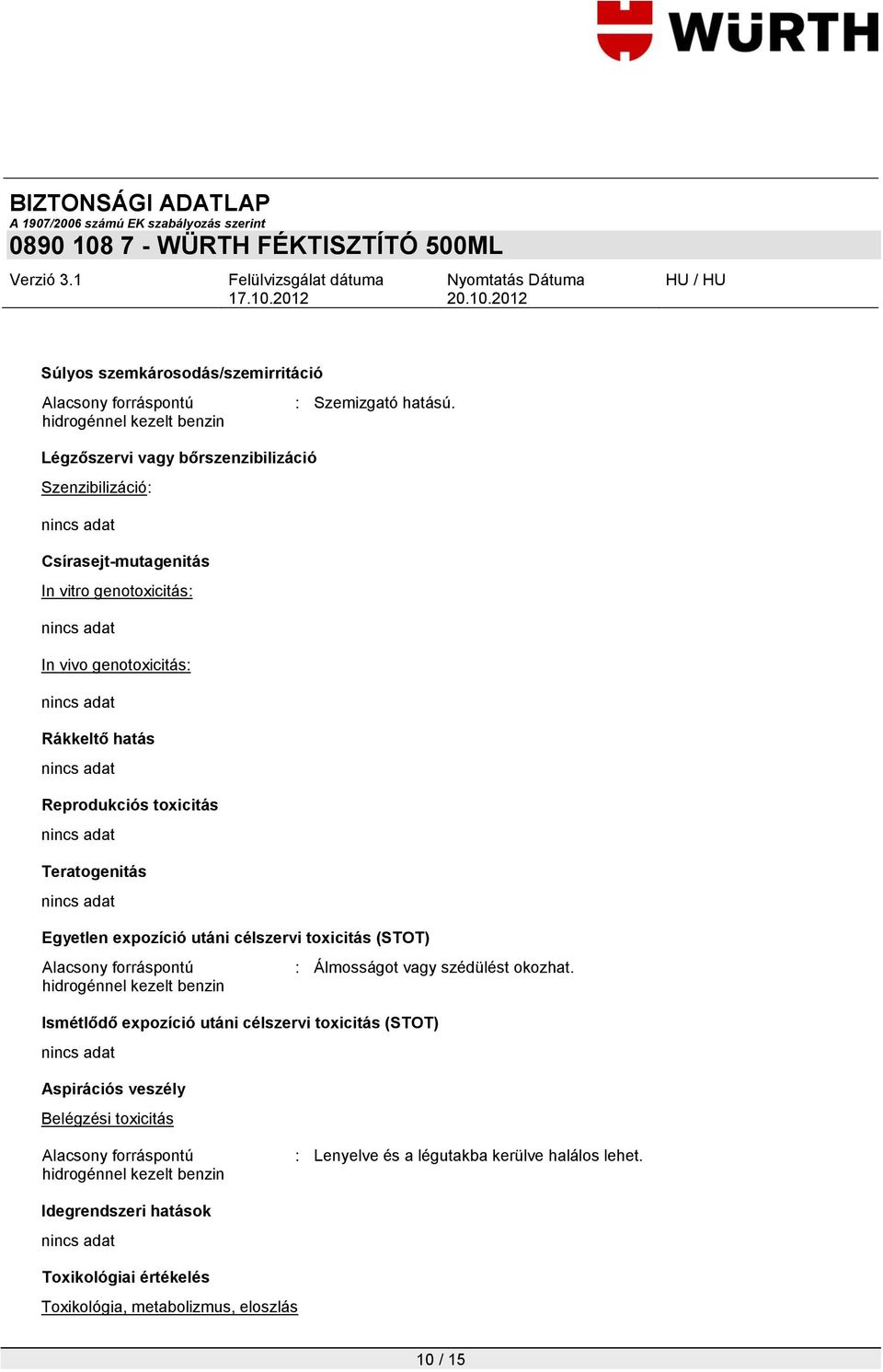 Egyetlen expozíció utáni célszervi toxicitás (STOT) Alacsony forráspontú hidrogénnel kezelt benzin : Álmosságot vagy szédülést okozhat.