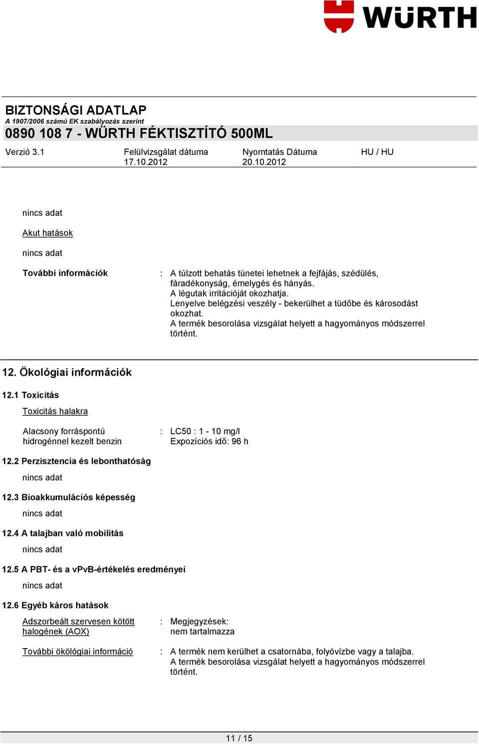 1 Toxicitás Toxicitás halakra Alacsony forráspontú hidrogénnel kezelt benzin : LC50 : 1-10 mg/l Expozíciós idő: 96 h 12.2 Perzisztencia és lebonthatóság 12.3 Bioakkumulációs képesség 12.