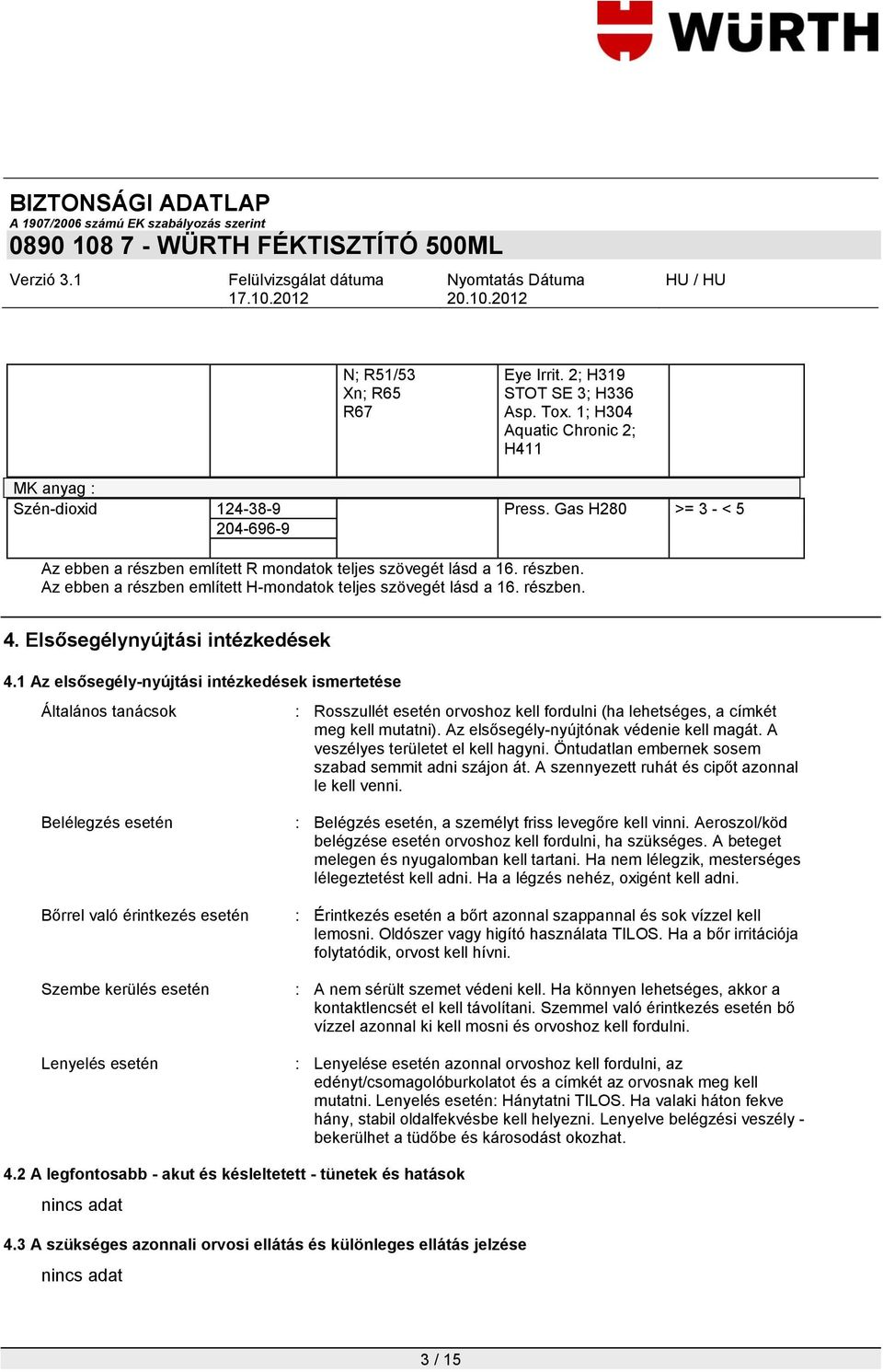 Elsősegélynyújtási intézkedések 4.1 Az elsősegély-nyújtási intézkedések ismertetése Általános tanácsok : Rosszullét esetén orvoshoz kell fordulni (ha lehetséges, a címkét meg kell mutatni).