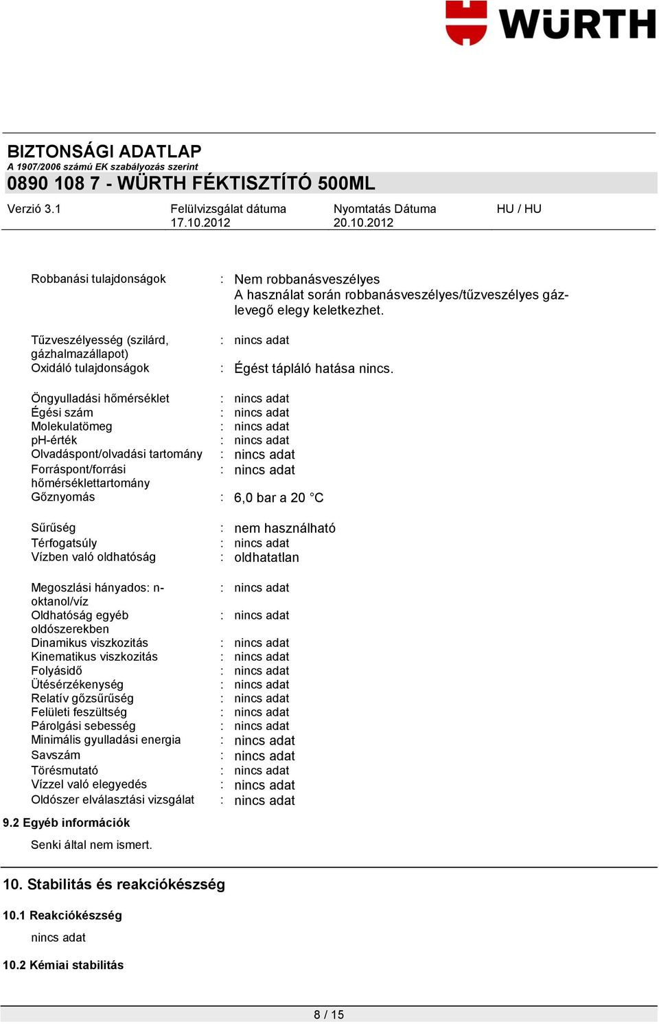 Öngyulladási hőmérséklet Égési szám Molekulatömeg ph-érték Olvadáspont/olvadási tartomány Forráspont/forrási hőmérséklettartomány Gőznyomás : 6,0 bar a 20 C Sűrűség Térfogatsúly Vízben való