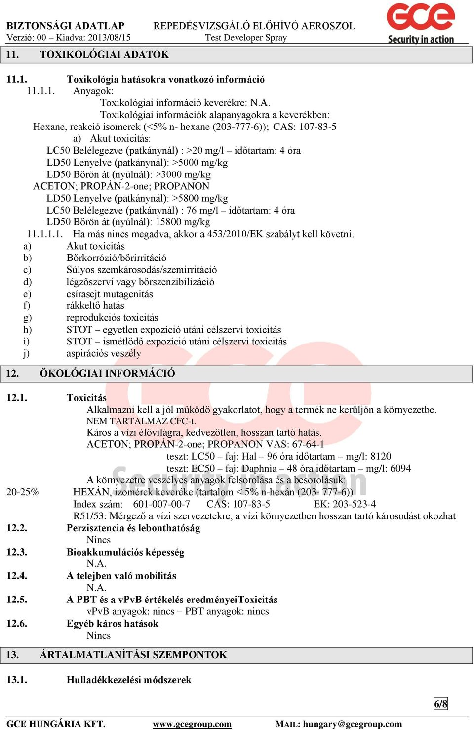 mg/kg ACETON; PROPÁN-2-one; PROPANON LD50 Lenyelve (patkánynál): >5800 mg/kg LC50 Belélegezve (patkánynál) : 76 mg/l időtartam: 4 óra LD50 Bőrön át (nyúlnál): 15