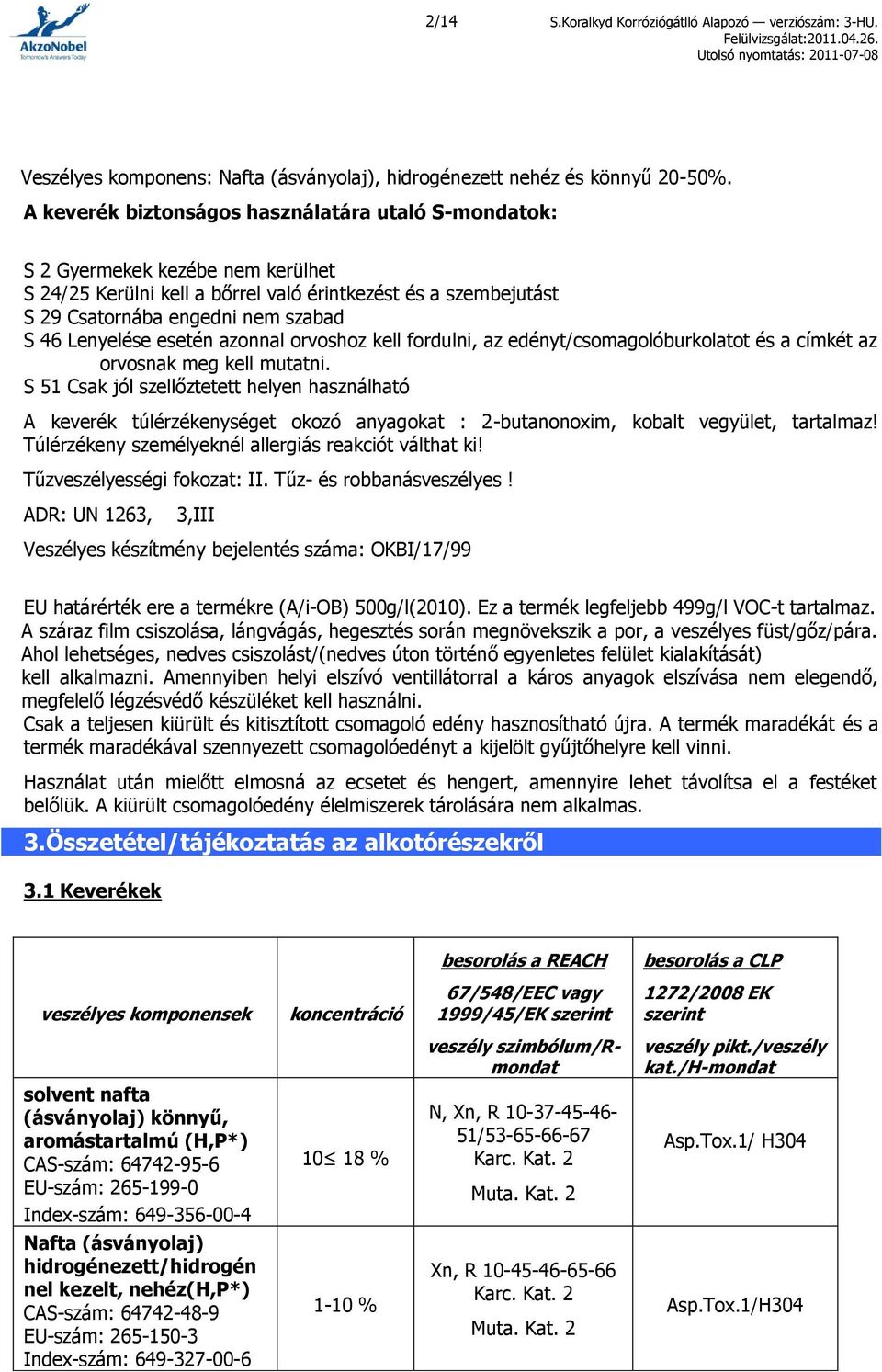 Lenyelése esetén azonnal orvoshoz kell fordulni, az edényt/csomagolóburkolatot és a címkét az orvosnak meg kell mutatni.