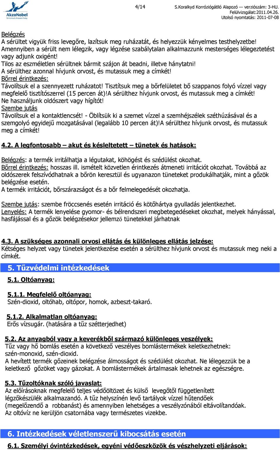 A sérülthez azonnal hívjunk orvost, és mutassuk meg a címkét! Bőrrel érintkezés: Távolítsuk el a szennyezett ruházatot!