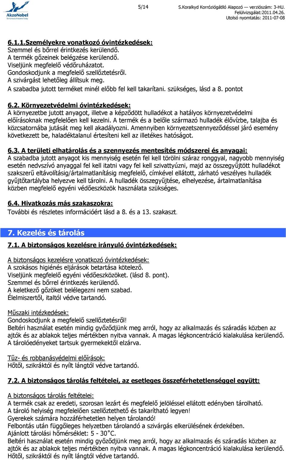 pontot 6.2. Környezetvédelmi óvintézkedések: A környezetbe jutott anyagot, illetve a képződött hulladékot a hatályos környezetvédelmi előírásoknak megfelelően kell kezelni.