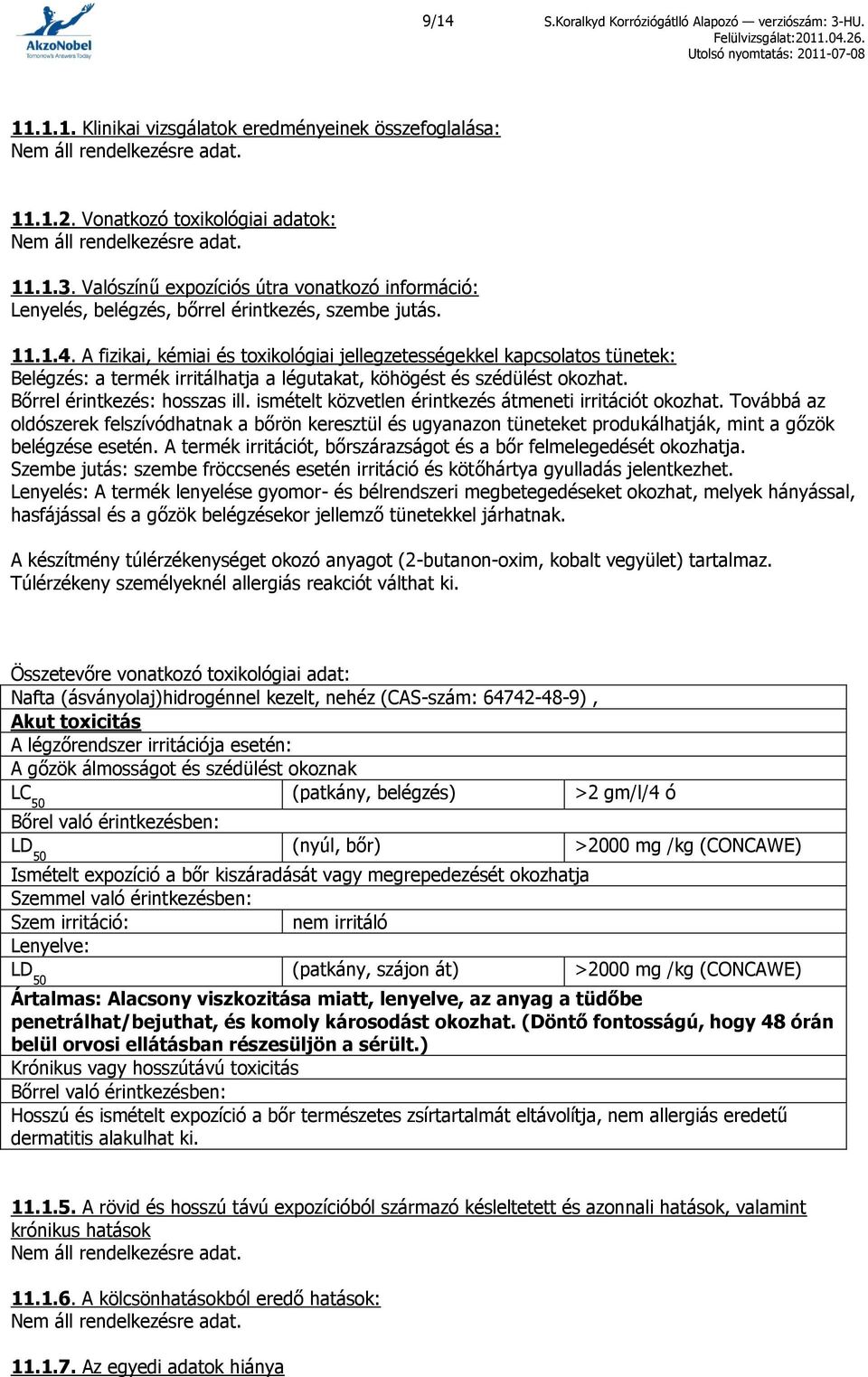 A fizikai, kémiai és toxikológiai jellegzetességekkel kapcsolatos tünetek: Belégzés: a termék irritálhatja a légutakat, köhögést és szédülést okozhat. Bőrrel érintkezés: hosszas ill.