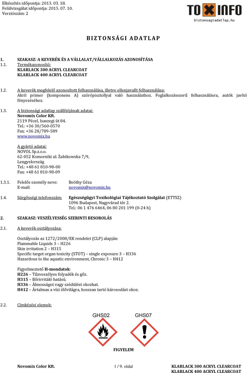 Foglalkozásszerű felhasználásra, autók javító fényezéséhez. 1.3. A biztonsági adatlap szállítójának adatai: 2119 Pécel, Isaszegi út 84. Tel.: +36 30/560-0570 Fax: +36 28/789-589 www.novomix.