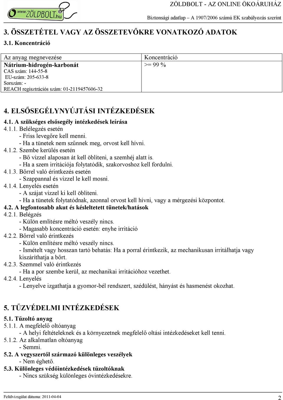 ELSŐSEGÉLYNYÚJTÁSI INTÉZKEDÉSEK 4.1. A szükséges elsősegély intézkedések leírása 4.1.1. Belélegzés esetén - Friss levegőre kell menni. - Ha a tünetek nem szűnnek meg, orvost kell hívni. 4.1.2.