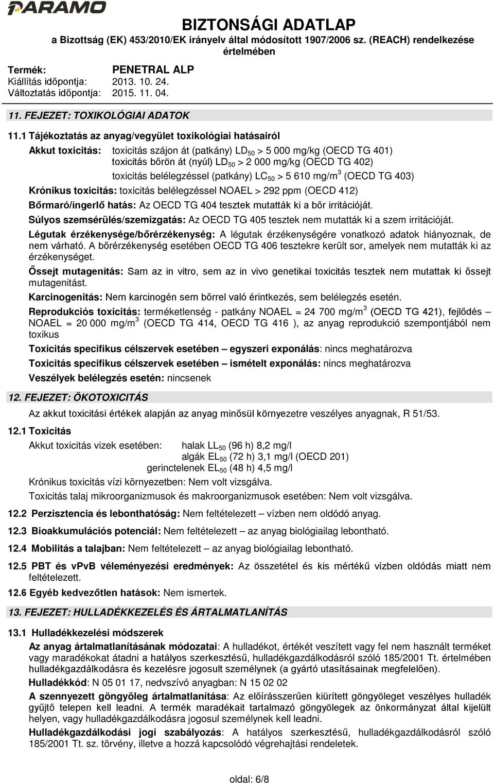 toxicitás belélegzéssel (patkány) LC 50 > 5 610 mg/m 3 (OECD TG 403) Krónikus toxicitás: toxicitás belélegzéssel NOAEL > 292 ppm (OECD 412) Bőrmaró/ingerlő hatás: Az OECD TG 404 tesztek mutatták ki a