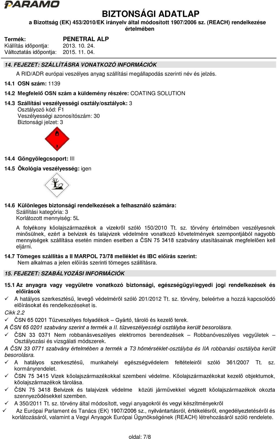 4 Göngyölegcsoport: III 14.5 Ökológia veszélyesség: igen 14.