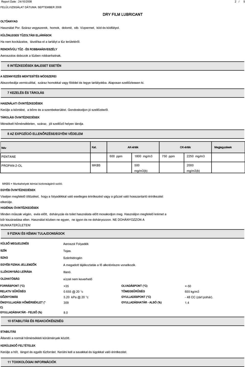 6 INTÉZKEDÉSEK BALESET ESETÉN A SZENNYEZÉS MENTESÍTÉS MÓDSZEREI Abszorbeálja vermiculittal, száraz homokkal vagy földdel és tegye tartályokba. Alaposan szellőztessen ki.