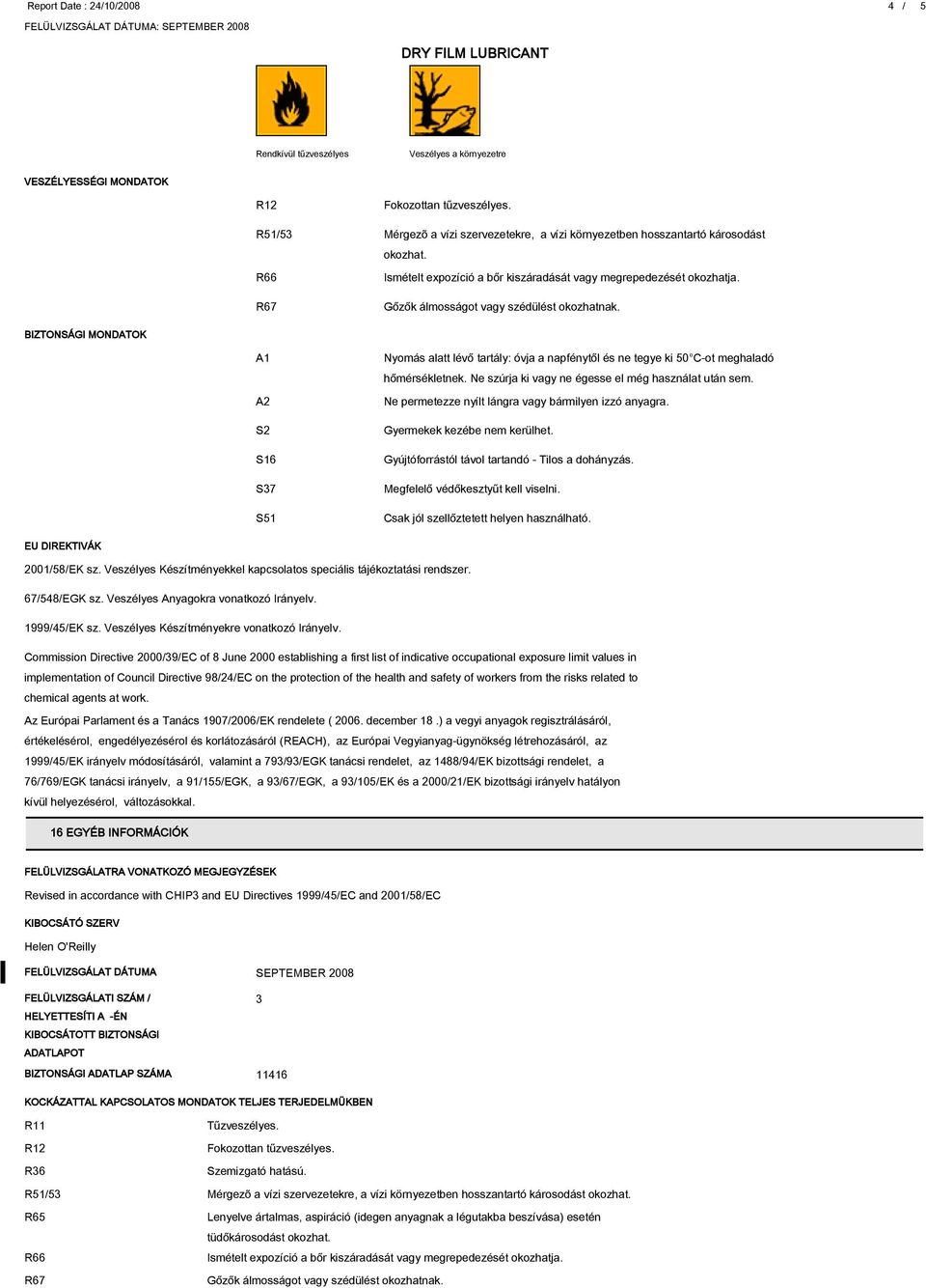 Ne permetezze nyílt lángra vagy bármilyen izzó anyagra. Gyermekek kezébe nem kerülhet. Gyújtóforrástól távol tartandó - Tilos a dohányzás. Megfelelő védőkesztyűt kell viselni.