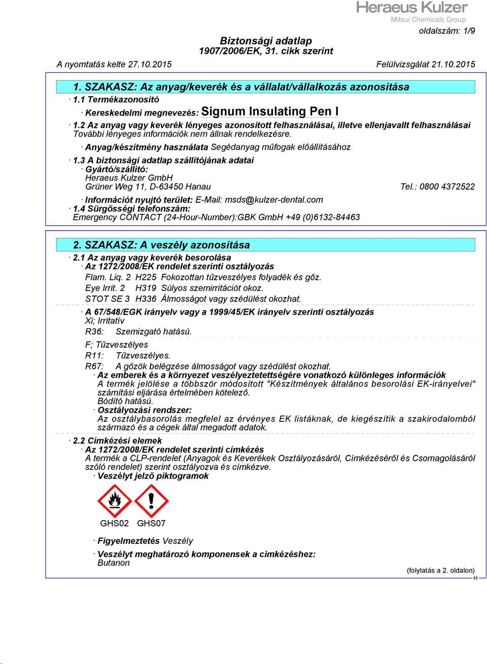 3 A biztonsági adatlap szállítójának adatai Gyártó/szállító: eraeus Kulzer Gmb Grüner Weg 11, D-63450 anau Tel.: 0800 4372522 Információt nyujtó terület: E-Mail: msds@kulzer-dental.com 1.