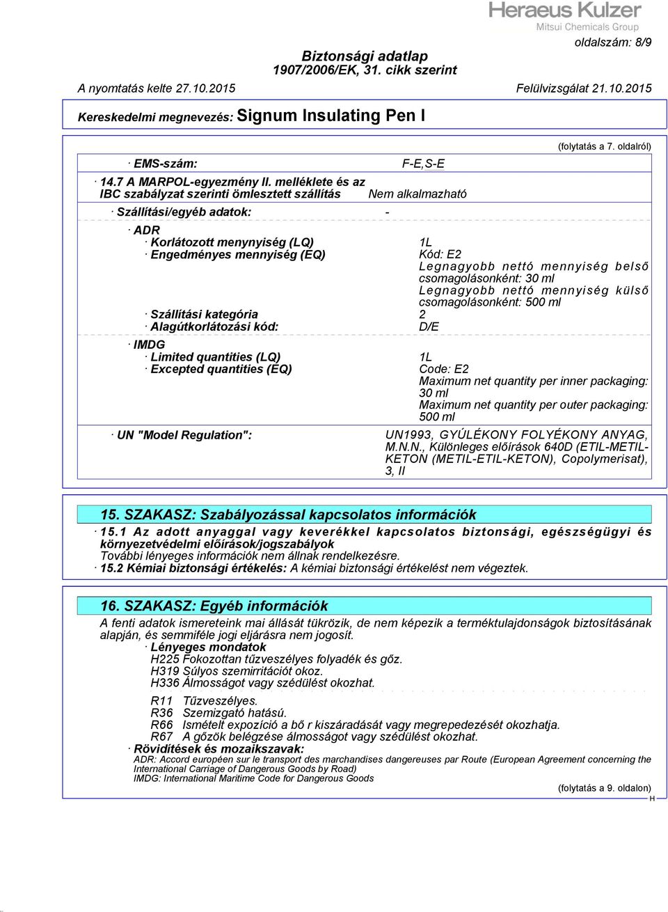 Szállítási kategória 2 Alagútkorlátozási kód: D/E IMDG Limited quantities (LQ) 1L Excepted quantities (EQ) Code: E2 Maximum net quantity per inner packaging: 30 ml Maximum net quantity per outer