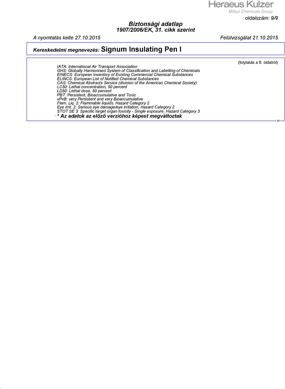 LD50: Lethal dose, 50 percent PBT: Persistent, Bioaccumulative and Toxic vpvb: very Persistent and very Bioaccumulative Flam. Liq. 2: Flammable liquids, azard Category 2 Eye Irrit.