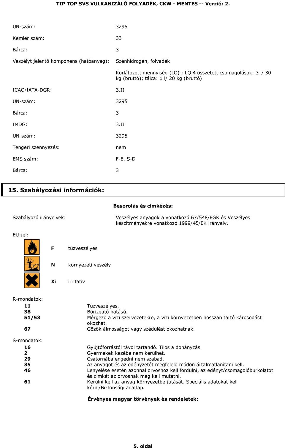 Szabályozási információk: Besorolás és címkézés: Szabályozó irányelvek: Veszélyes anyagokra vonatkozó 67/548/EGK és Veszélyes készítményekre vonatkozó 1999/45/EK irányelv.
