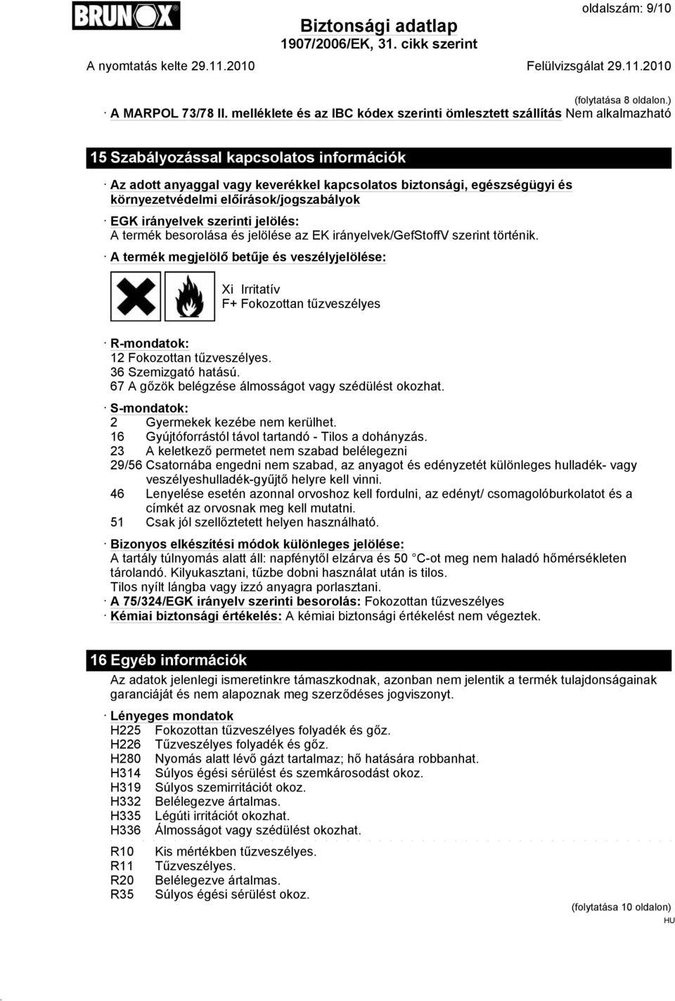 környezetvédelmi előírások/jogszabályok EGK irányelvek szerinti jelölés: A termék besorolása és jelölése az EK irányelvek/gefstoffv szerint történik.