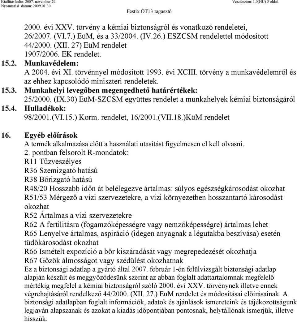 (IX.30) EüM-SZCSM együttes rendelet a munkahelyek kémiai biztonságáról 15.4. Hulladékok: 98/2001.(VI.15.) Korm. rendelet, 16/2001.(VII.18.)KöM rendelet 16.