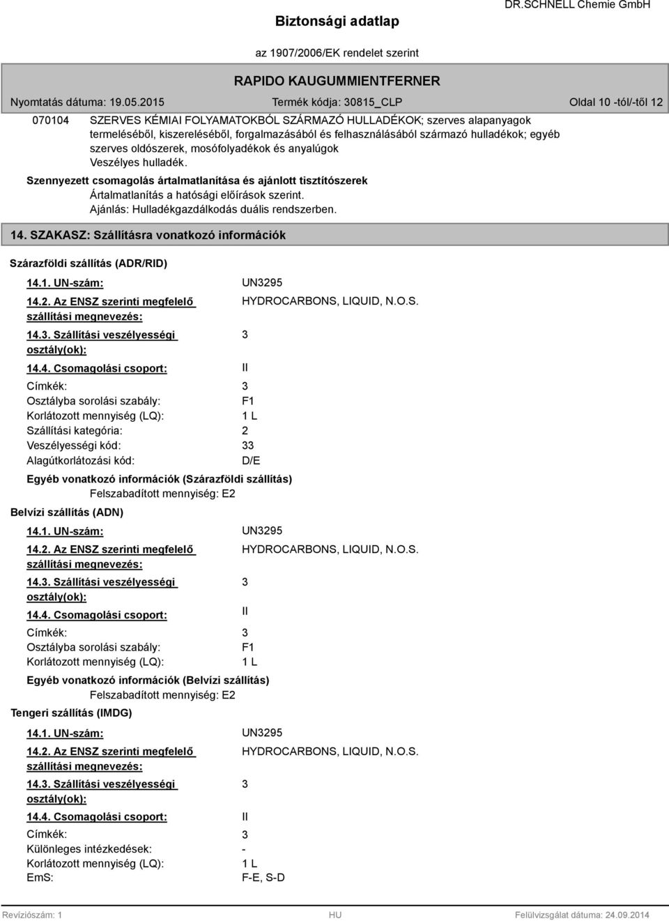 Ajánlás: Hulladékgazdálkodás duális rendszerben. 14. SZAKASZ: Szállításra vonatkozó információk Szárazföldi szállítás (ADR/RID) 14.1. UN-szám: UN29