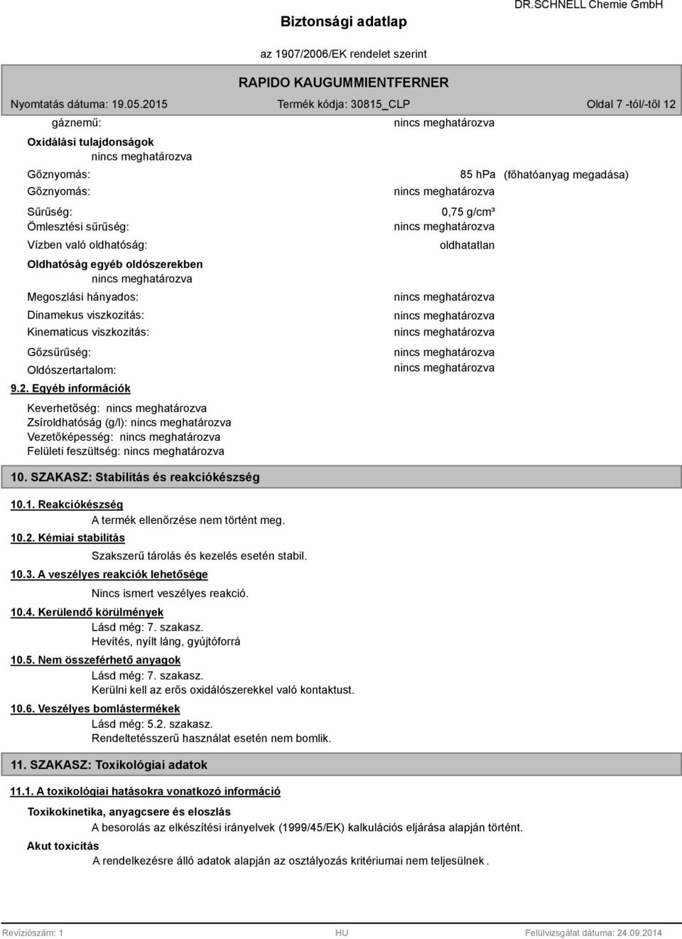 SZAKASZ: Stabilitás és reakciókészség 10.1. Reakciókészség A termék ellenőrzése nem történt meg. 10.2. Kémiai stabilitás Szakszerű tárolás és kezelés esetén stabil. 10.. A veszélyes reakciók lehetősége Nincs ismert veszélyes reakció.