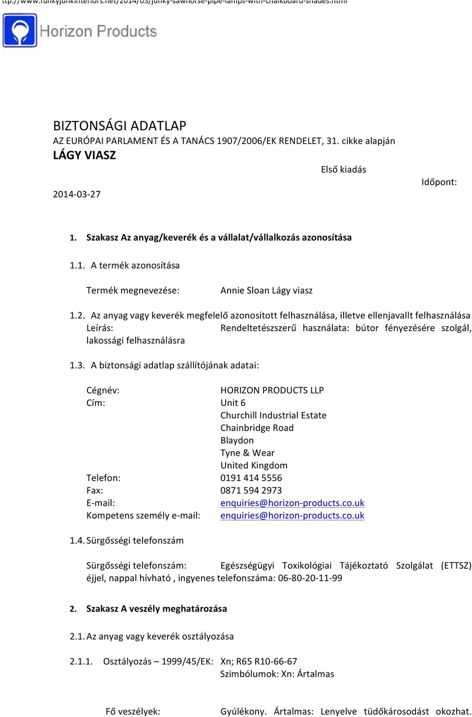 14-03- 27 Időpont: 1. Szakasz Az anyag/keverék és a vállalat/vállalkozás azonosítása 1.1. A termék azonosítása Termék megnevezése: Annie Sloan Lágy viasz 1.2. Az anyag vagy keverék megfelelő azonosított felhasználása, illetve ellenjavallt felhasználása Leírás: Rendeltetészszerű használata: bútor fényezésére szolgál, lakossági felhasználásra 1.