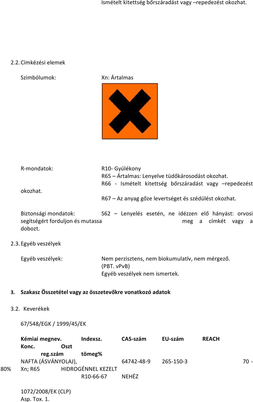 Biztonsági mondatok: S62 Lenyelés esetén, ne idézzen elő hányást: orvosi segítségért forduljon és mutassa meg a címkét vagy a dobozt. 2.3.