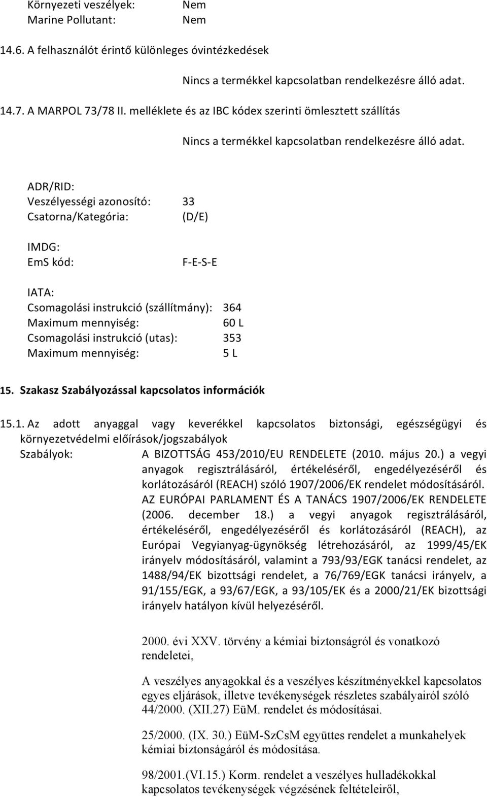 ADR/RID: Veszélyességi azonosító: Csatorna/Kategória: IMDG: EmS kód: 33 (D/E) F- E- S- E IATA: Csomagolási instrukció (szállítmány): 364 Maximum mennyiség: 60 L Csomagolási instrukció (utas): 353