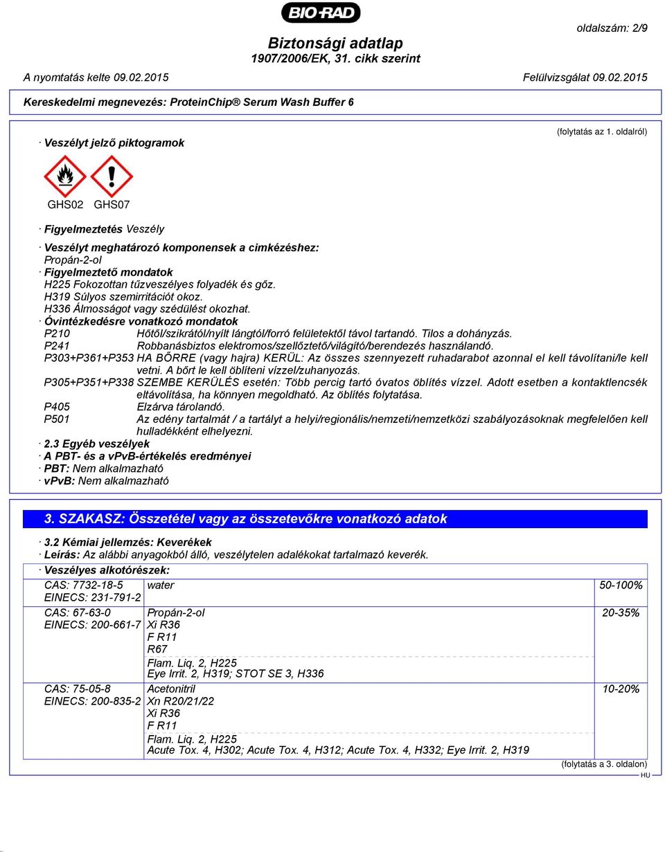 H319 Súlyos szemirritációt okoz. H336 Álmosságot vagy szédülést okozhat. Óvintézkedésre vonatkozó mondatok P210 Hőtől/szikrától/nyílt lángtól/forró felületektől távol tartandó. Tilos a dohányzás.