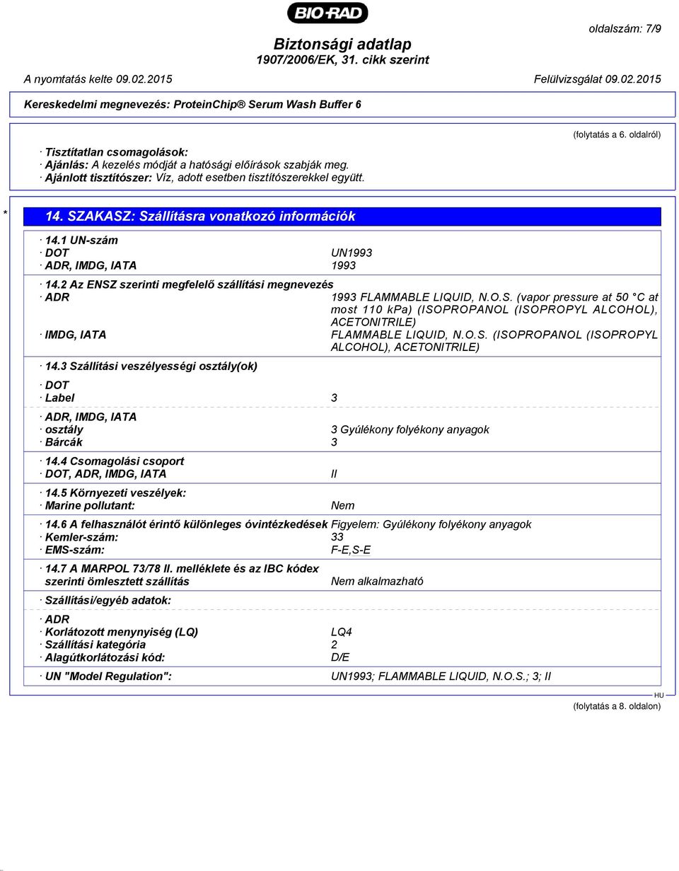 O.S. (ISOPROPANOL (ISOPROPYL ALCOHOL), ACETONITRILE) 14.3 Szállítási veszélyességi osztály(ok) DOT Label 3 ADR, IMDG, IATA osztály 3 Gyúlékony folyékony anyagok Bárcák 3 14.