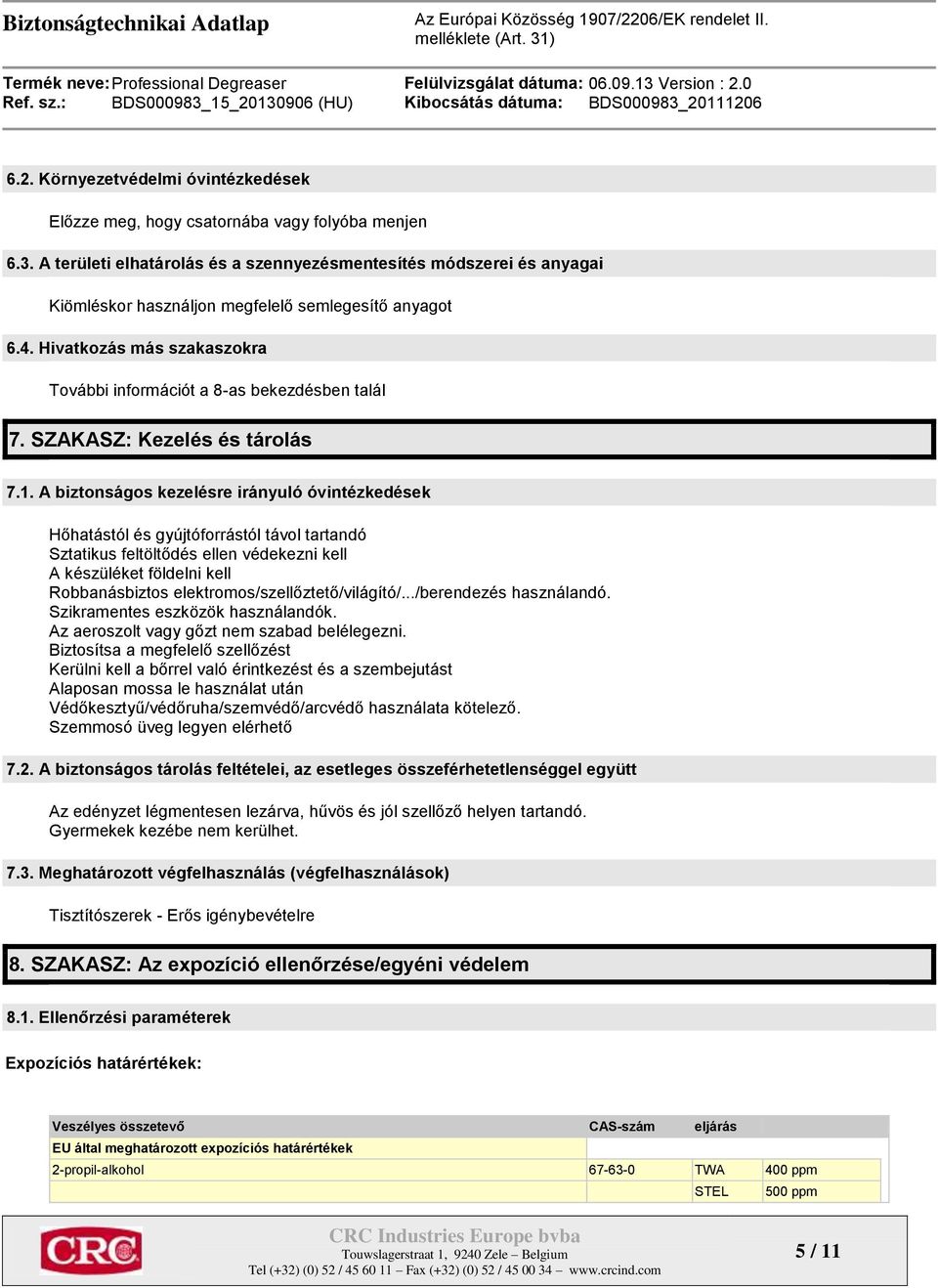 Hivatkozás más szakaszokra További információt a 8-as bekezdésben talál 7. SZAKASZ: Kezelés és tárolás 7.1.