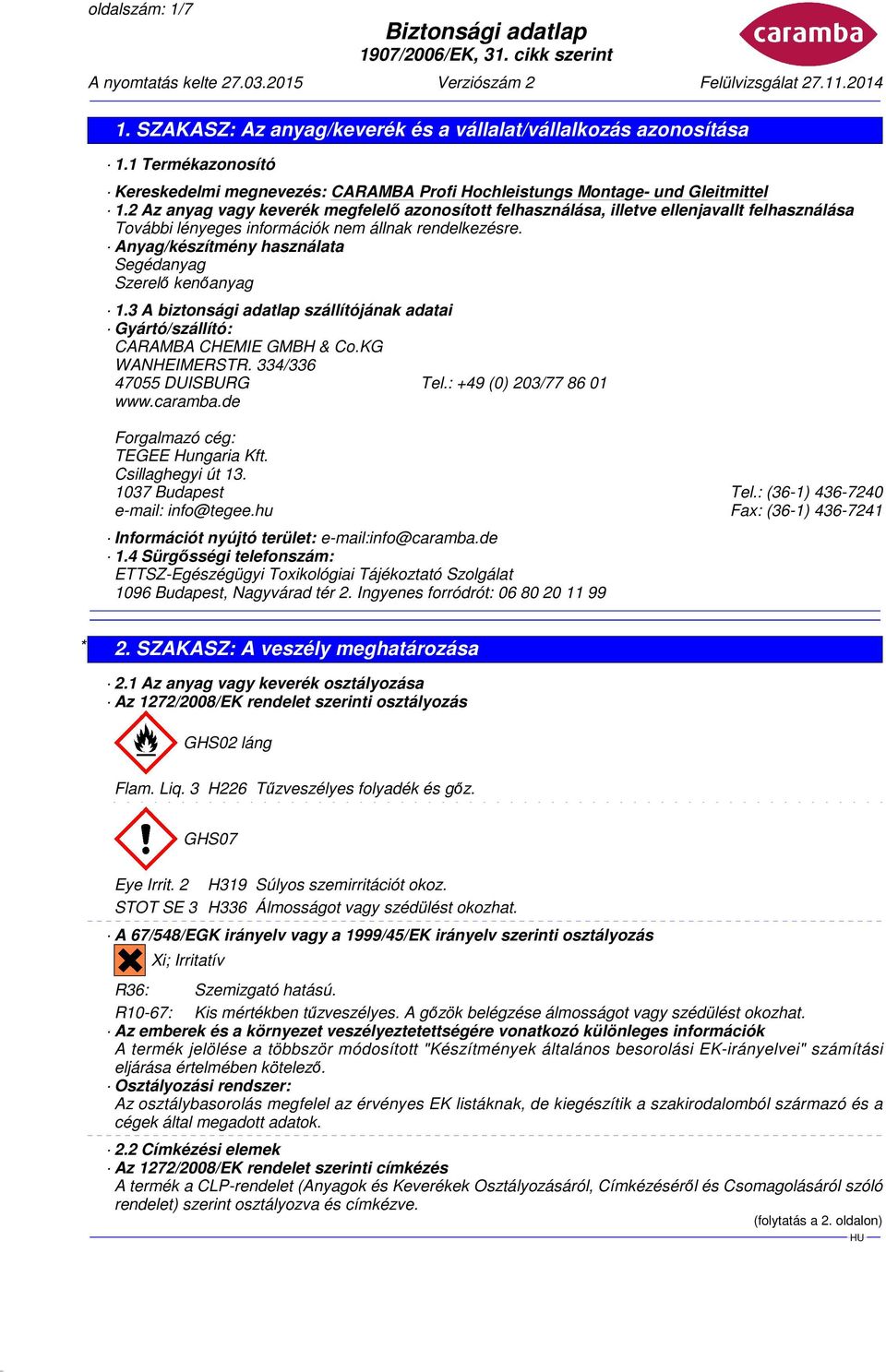 3 A biztonsági adatlap szállítójának adatai Gyártó/szállító: CARAMBA CHEMIE GMBH & Co.KG WANHEIMERSTR. 334/336 47055 DUISBURG Tel.: +49 (0) 203/77 86 01 www.caramba.