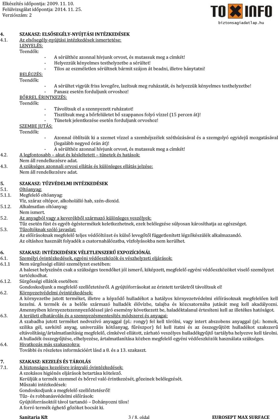 BELÉGZÉS: Teendők: - A sérültet vigyük friss levegőre, lazítsuk meg ruházatát, és helyezzük kényelmes testhelyzetbe! - Panasz esetén forduljunk orvoshoz!