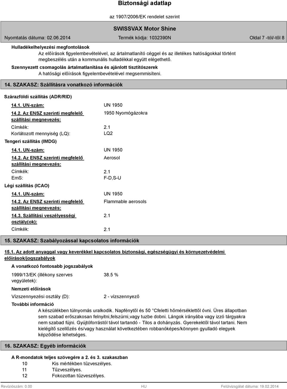 SZAKASZ: Szállításra vonatkozó információk Szárazföldi szállítás (ADR/RID) 14.1. UN-szám: UN 1950 14.2.