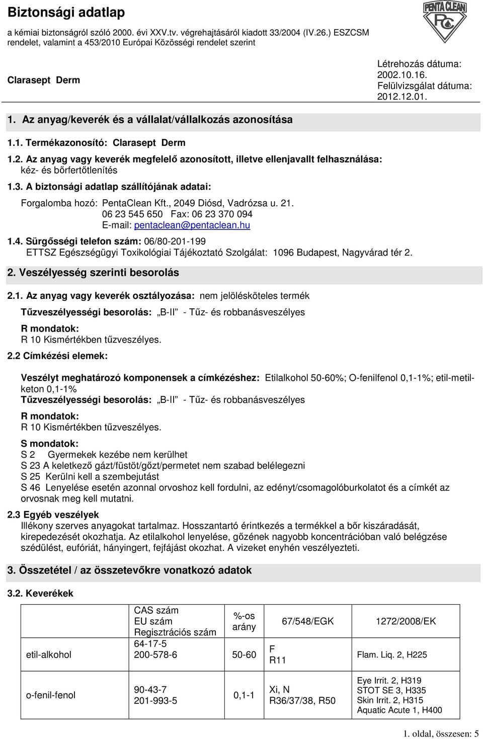 Diósd, Vadrózsa u. 21. 06 23 545 650 Fax: 06 23 370 094 E-mail: pentaclean@pentaclean.hu 1.4. Sürgısségi telefon szám: 06/80-201-199 ETTSZ Egészségügyi Toxikológiai Tájékoztató Szolgálat: 1096 Budapest, Nagyvárad tér 2.